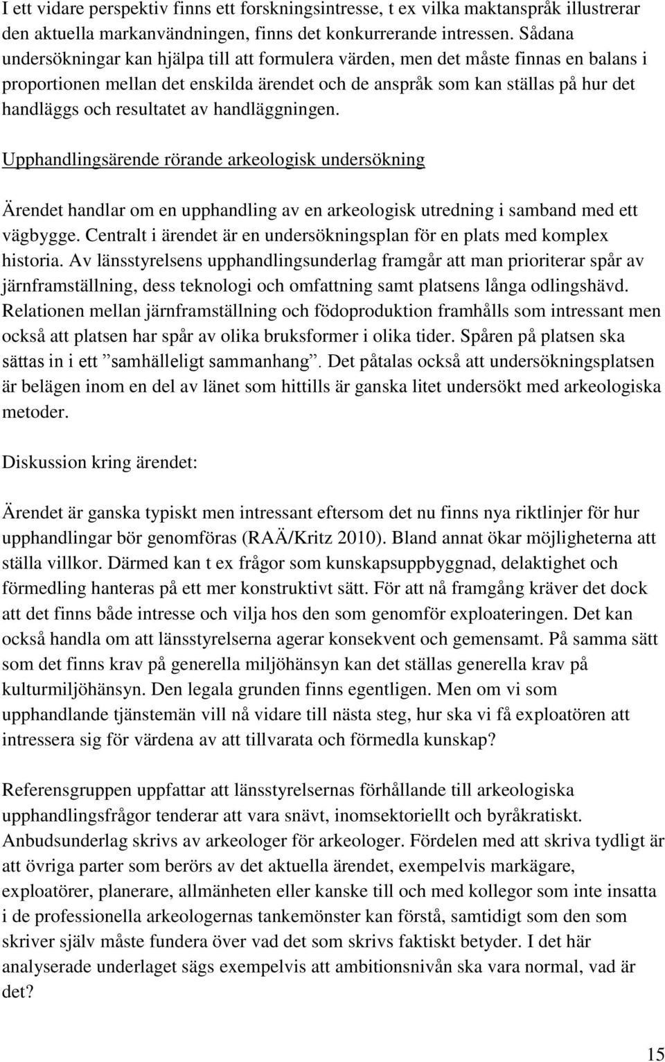 resultatet av handläggningen. Upphandlingsärende rörande arkeologisk undersökning Ärendet handlar om en upphandling av en arkeologisk utredning i samband med ett vägbygge.