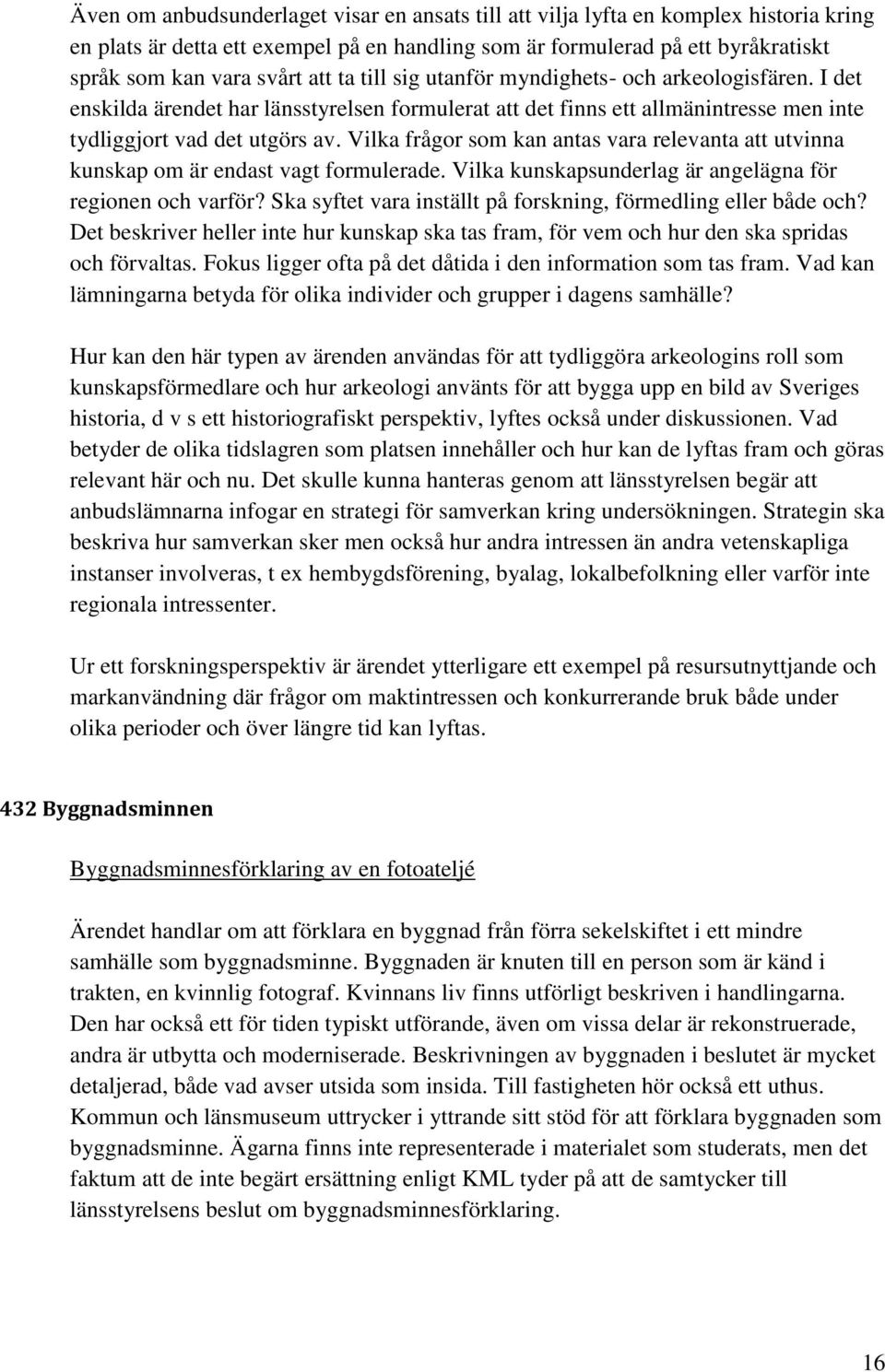 Vilka frågor som kan antas vara relevanta att utvinna kunskap om är endast vagt formulerade. Vilka kunskapsunderlag är angelägna för regionen och varför?