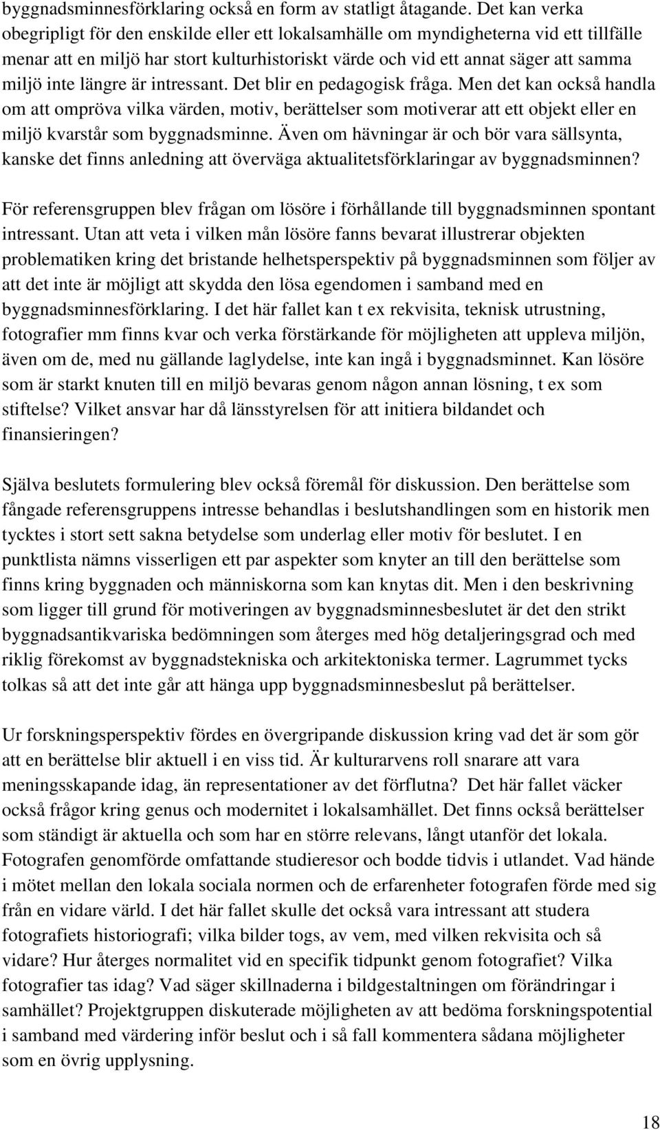 längre är intressant. Det blir en pedagogisk fråga. Men det kan också handla om att ompröva vilka värden, motiv, berättelser som motiverar att ett objekt eller en miljö kvarstår som byggnadsminne.