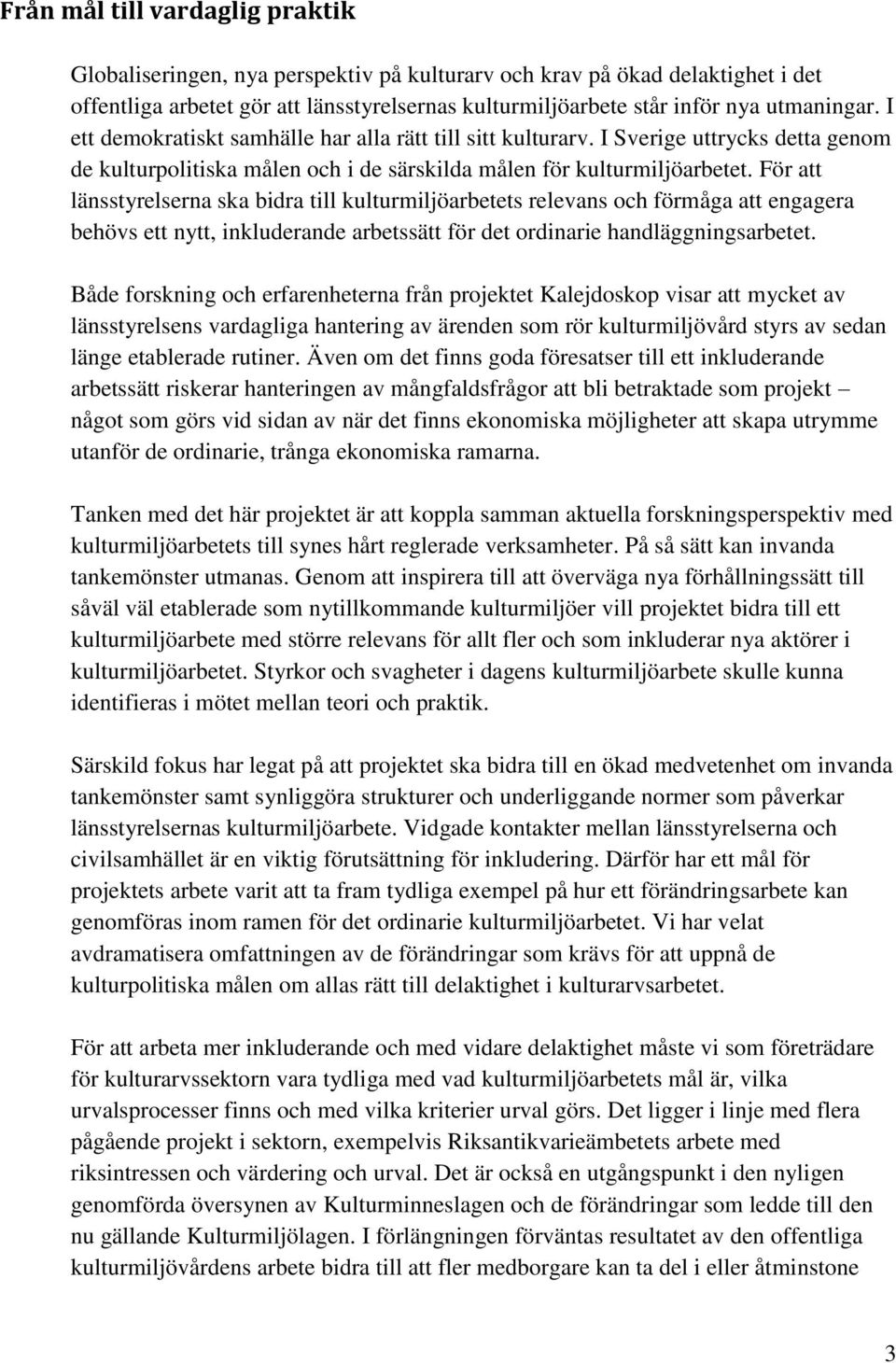 För att länsstyrelserna ska bidra till kulturmiljöarbetets relevans och förmåga att engagera behövs ett nytt, inkluderande arbetssätt för det ordinarie handläggningsarbetet.