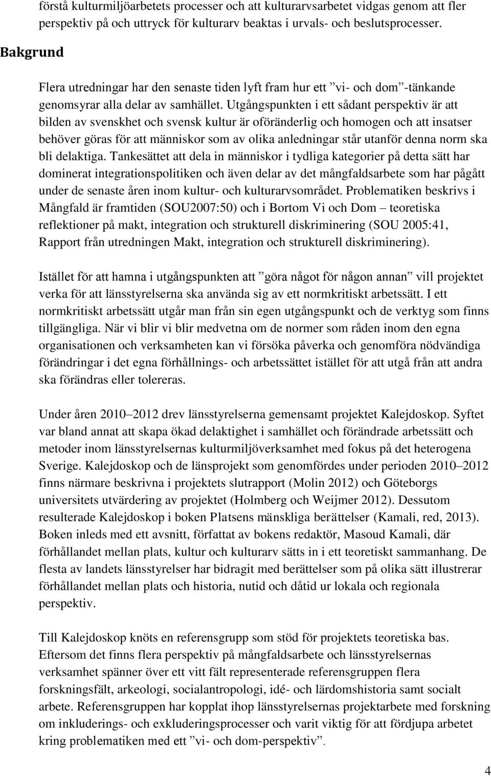 Utgångspunkten i ett sådant perspektiv är att bilden av svenskhet och svensk kultur är oföränderlig och homogen och att insatser behöver göras för att människor som av olika anledningar står utanför