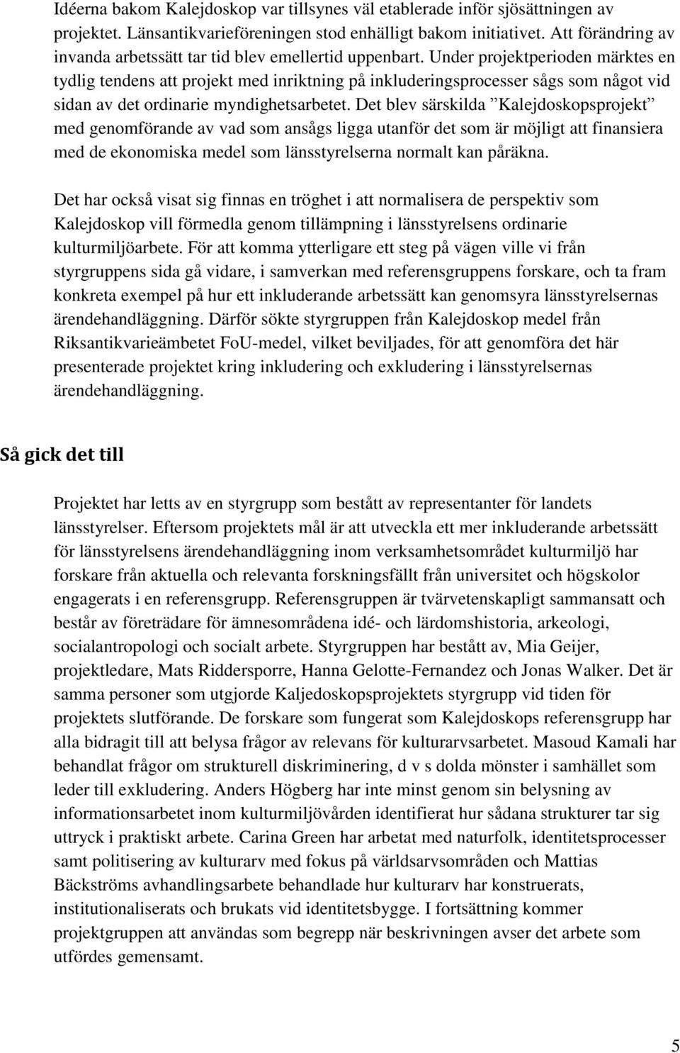 Under projektperioden märktes en tydlig tendens att projekt med inriktning på inkluderingsprocesser sågs som något vid sidan av det ordinarie myndighetsarbetet.