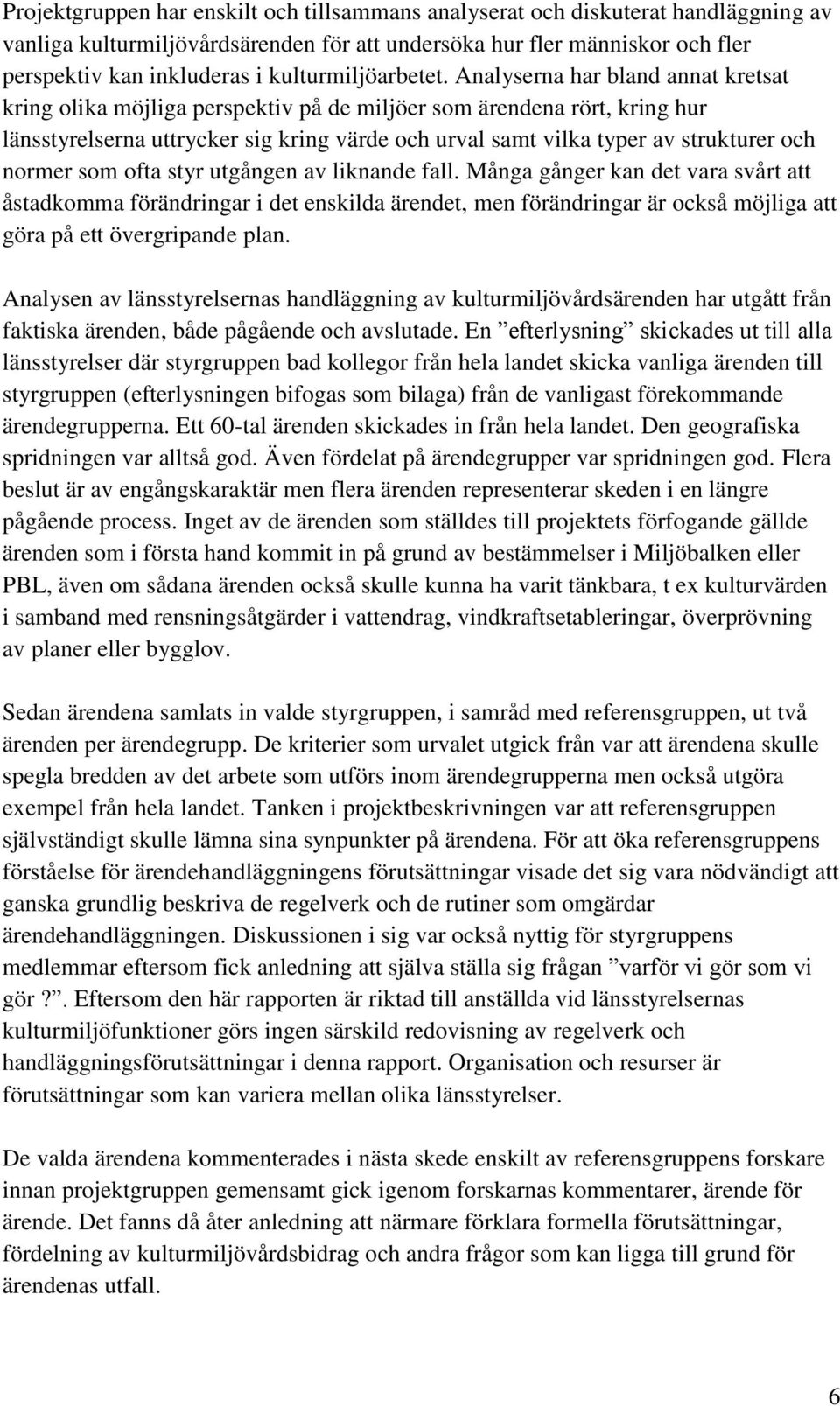 Analyserna har bland annat kretsat kring olika möjliga perspektiv på de miljöer som ärendena rört, kring hur länsstyrelserna uttrycker sig kring värde och urval samt vilka typer av strukturer och