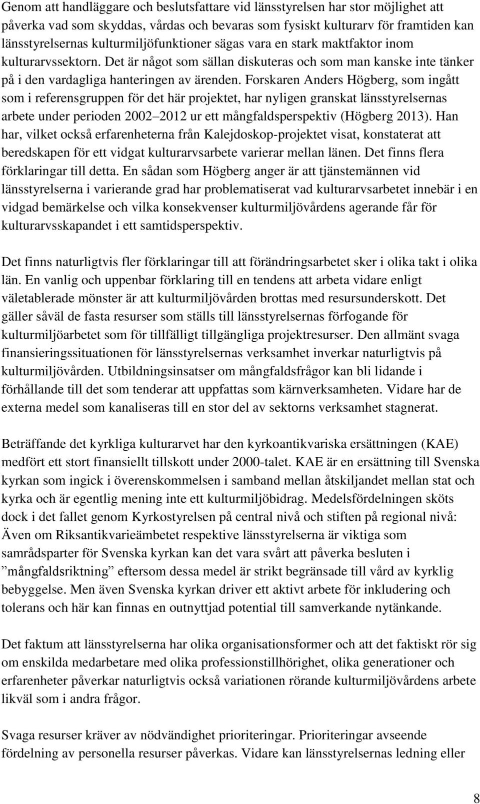 Forskaren Anders Högberg, som ingått som i referensgruppen för det här projektet, har nyligen granskat länsstyrelsernas arbete under perioden 2002 2012 ur ett mångfaldsperspektiv (Högberg 2013).