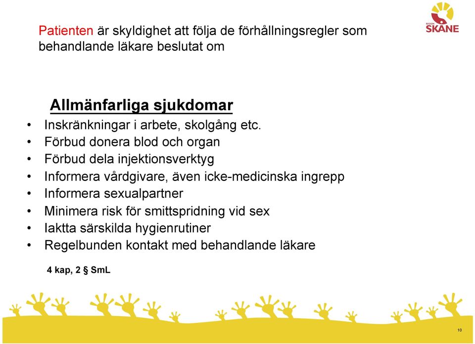 Förbud donera blod och organ Förbud dela injektionsverktyg Informera vårdgivare, även icke-medicinska