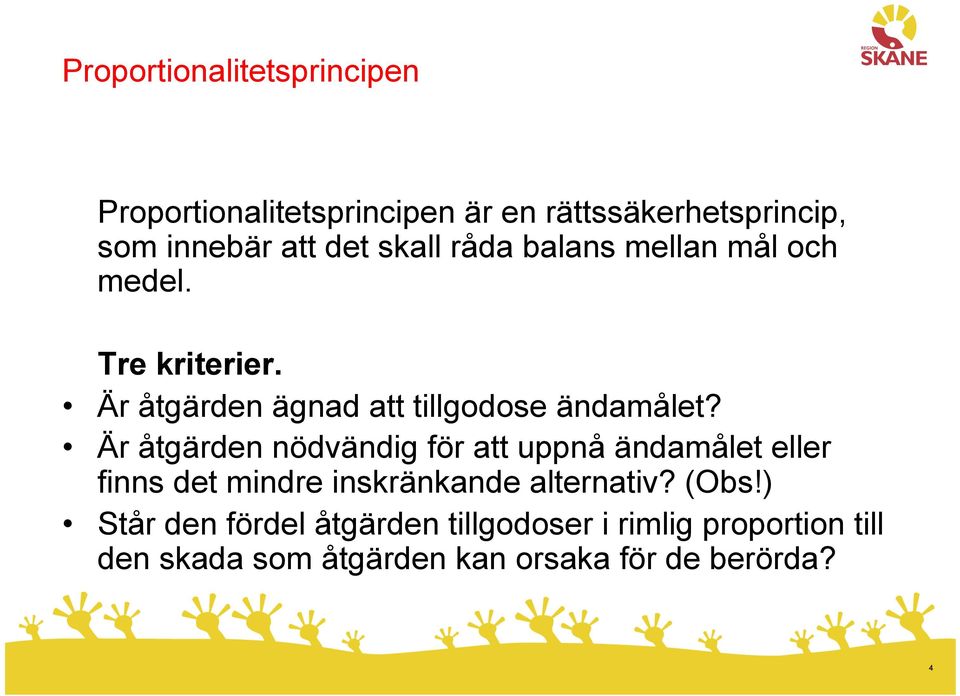 Är åtgärden nödvändig för att uppnå ändamålet eller finns det mindre inskränkande alternativ? (Obs!