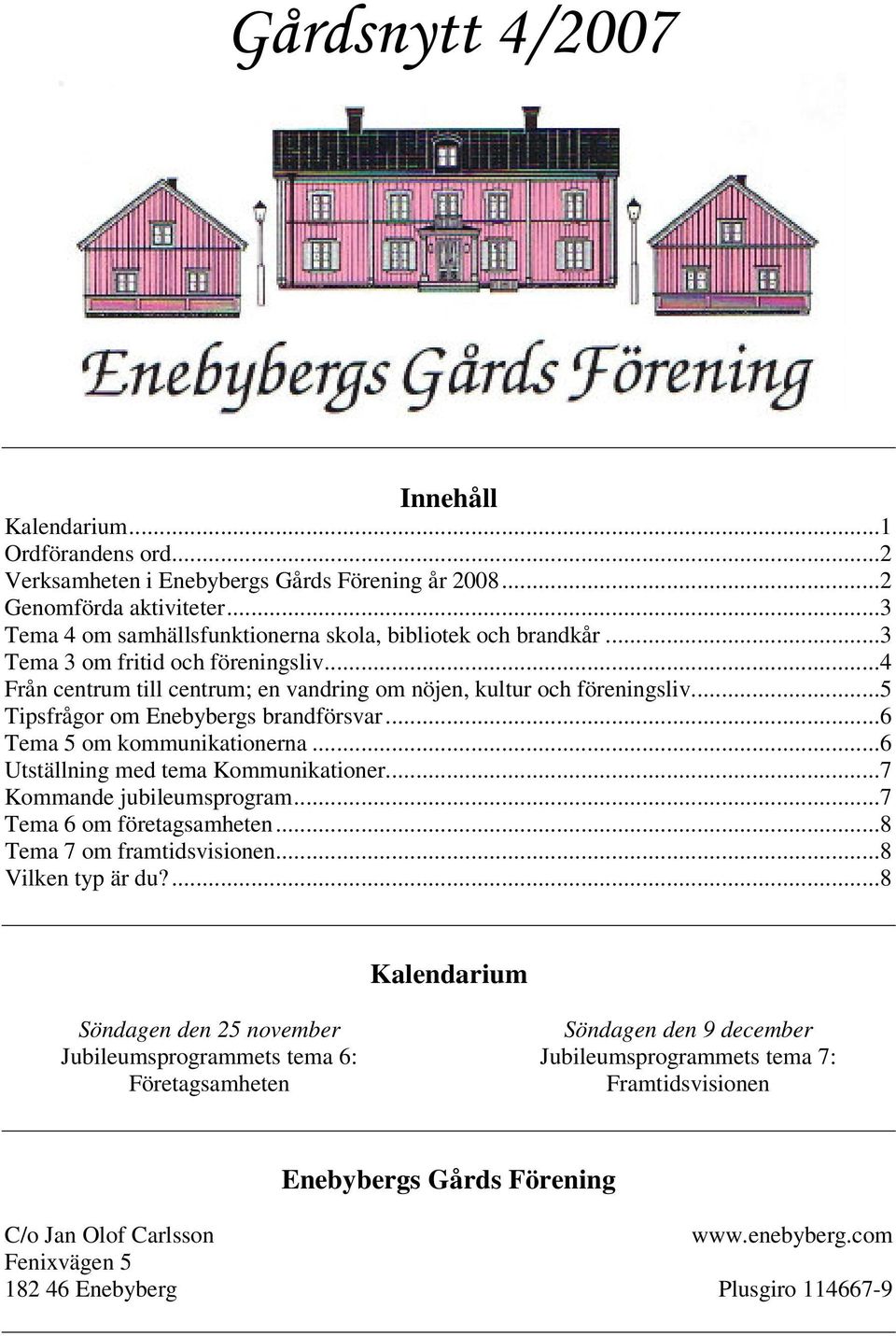 ..5 Tipsfrågor om Enebybergs brandförsvar...6 Tema 5 om kommunikationerna...6 Utställning med tema Kommunikationer...7 Kommande jubileumsprogram...7 Tema 6 om företagsamheten.