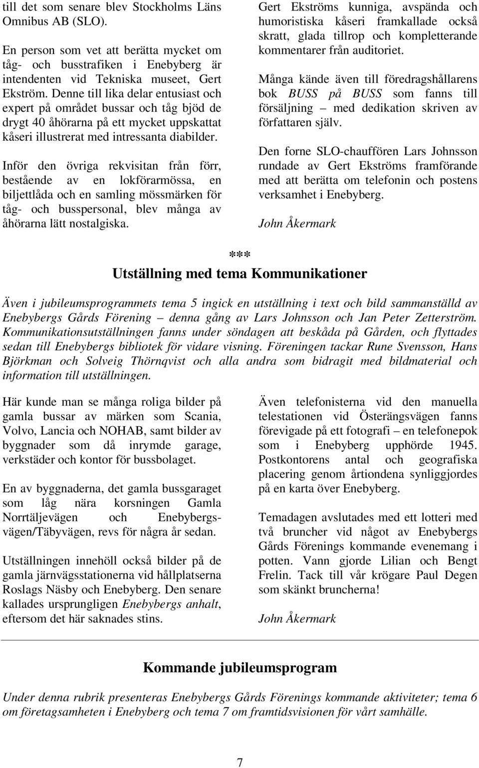 Inför den övriga rekvisitan från förr, bestående av en lokförarmössa, en biljettlåda och en samling mössmärken för tåg- och busspersonal, blev många av åhörarna lätt nostalgiska.