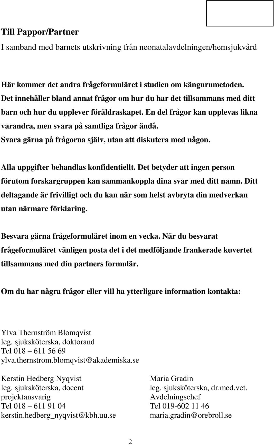 Svara gärna på frågorna själv, utan att diskutera med någon. Alla uppgifter behandlas konfidentiellt. Det betyder att ingen person förutom forskargruppen kan sammankoppla dina svar med ditt namn.