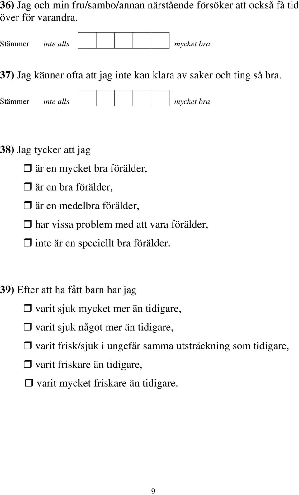 38) Jag tycker att jag är en mycket bra förälder, är en bra förälder, är en medelbra förälder, har vissa problem med att vara förälder,