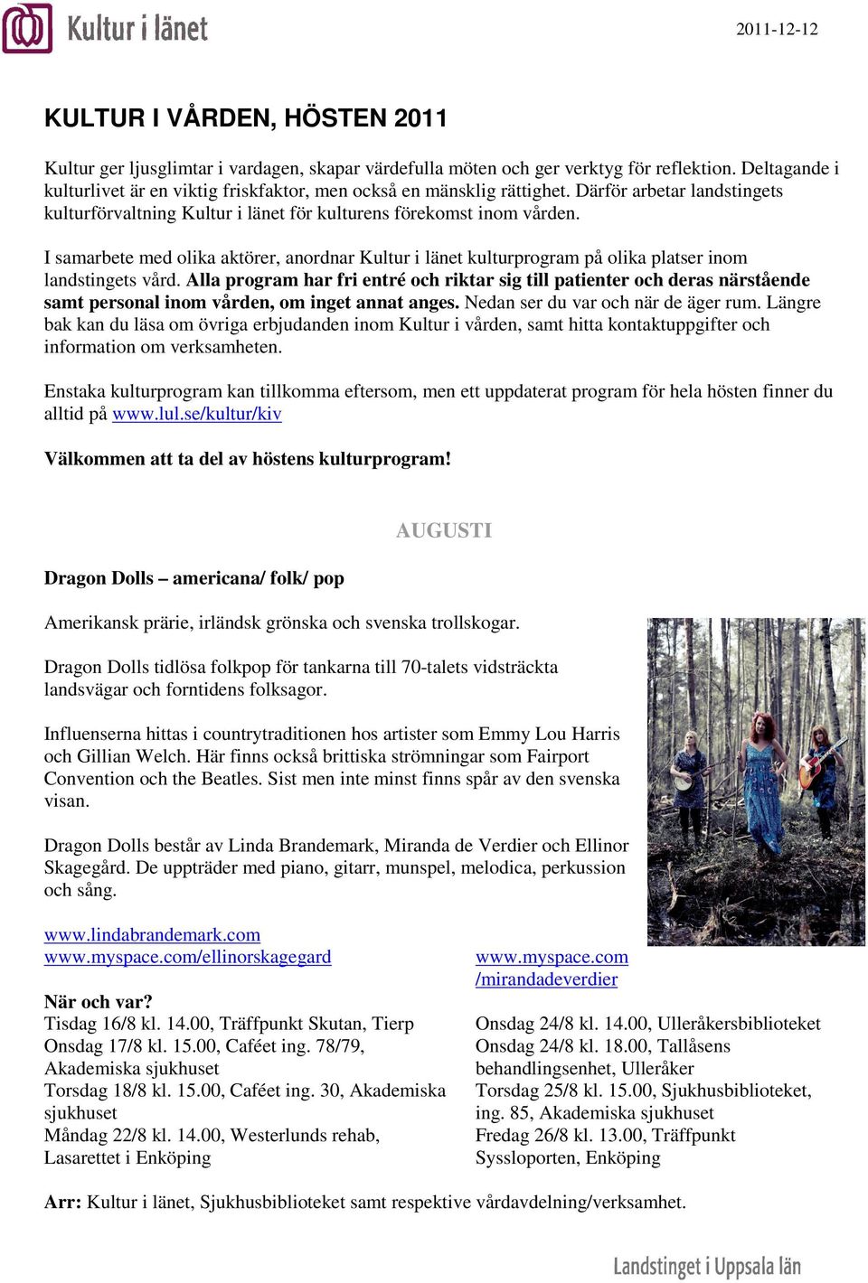 I samarbete med olika aktörer, anordnar Kultur i länet kulturprogram på olika platser inom landstingets vård.