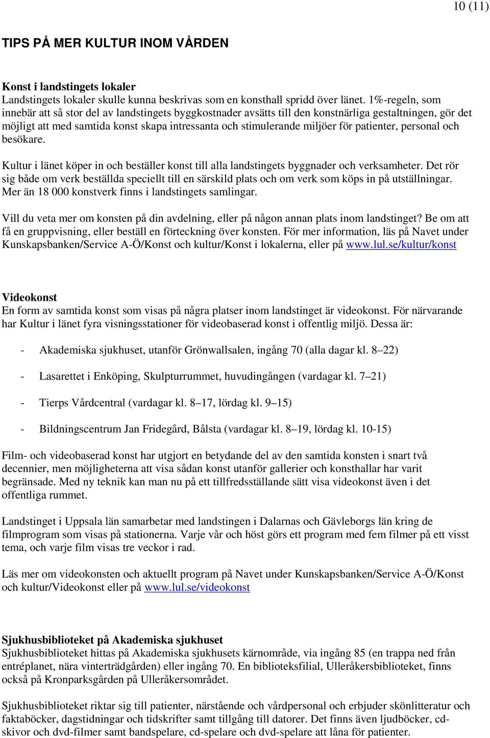 patienter, personal och besökare. Kultur i länet köper in och beställer konst till alla landstingets byggnader och verksamheter.