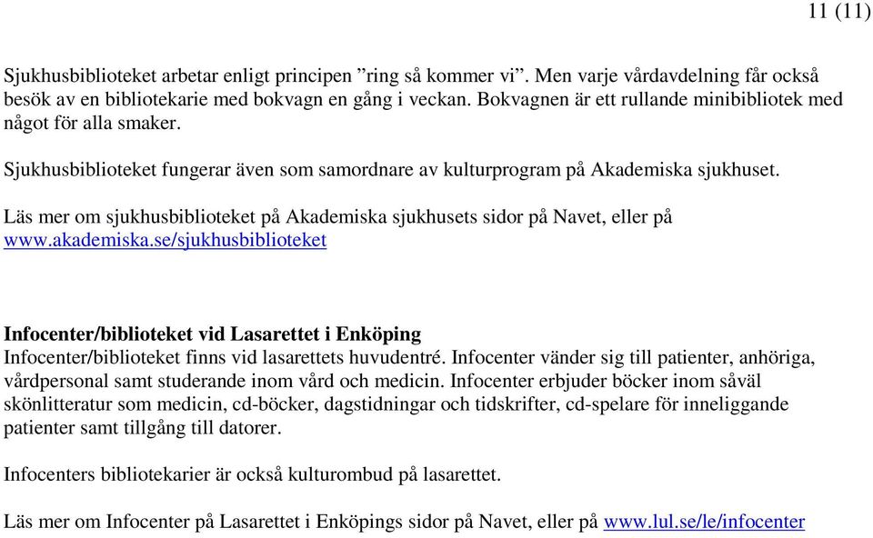 Läs mer om sjukhusbiblioteket på Akademiska sjukhusets sidor på Navet, eller på www.akademiska.
