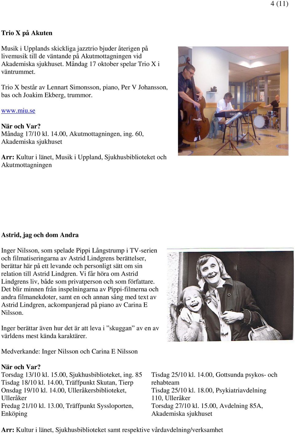 60, Akademiska sjukhuset Arr: Kultur i länet, Musik i Uppland, Sjukhusbiblioteket och Akutmottagningen Astrid, jag och dom Andra Inger Nilsson, som spelade Pippi Långstrump i TV-serien och