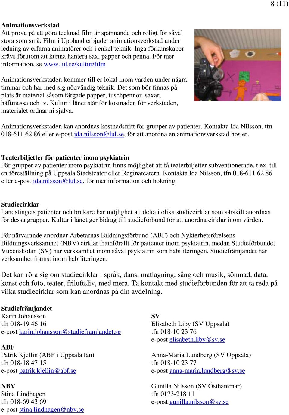 lul.se/kultur/film Animationsverkstaden kommer till er lokal inom vården under några timmar och har med sig nödvändig teknik.