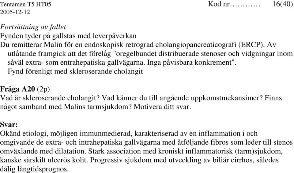 Fynd förenligt med skleroserande cholangit Fråga A20 (2p) Vad är skleroserande cholangit? Vad känner du till angående uppkomstmekansimer? Finns något samband med Malins tarmsjukdom?
