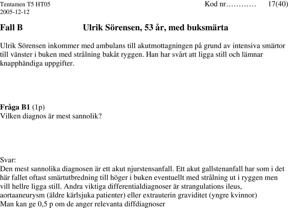 Den mest sannolika diagnosen är ett akut njurstensanfall.