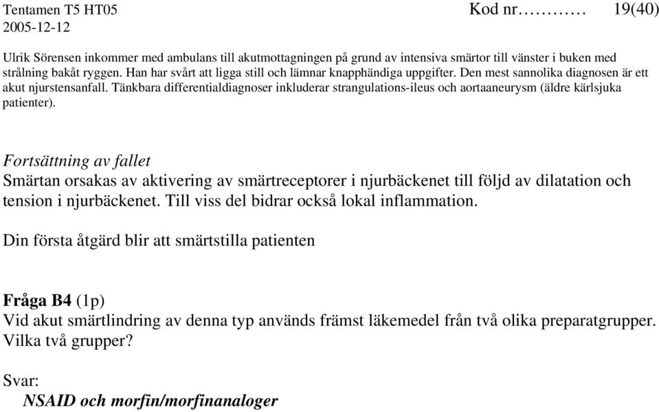 Tänkbara differentialdiagnoser inkluderar strangulations-ileus och aortaaneurysm (äldre kärlsjuka patienter).