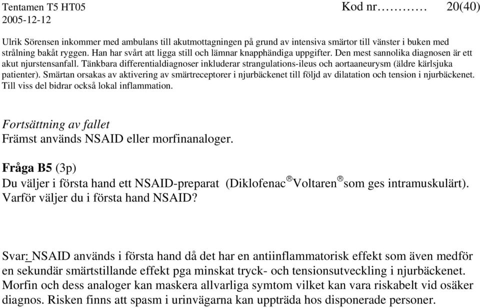 Tänkbara differentialdiagnoser inkluderar strangulations-ileus och aortaaneurysm (äldre kärlsjuka patienter).