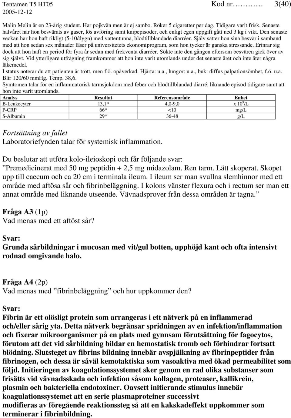Den senaste veckan har hon haft rikligt (5-10/dygn) med vattentunna, blodtillblandade diarréer.