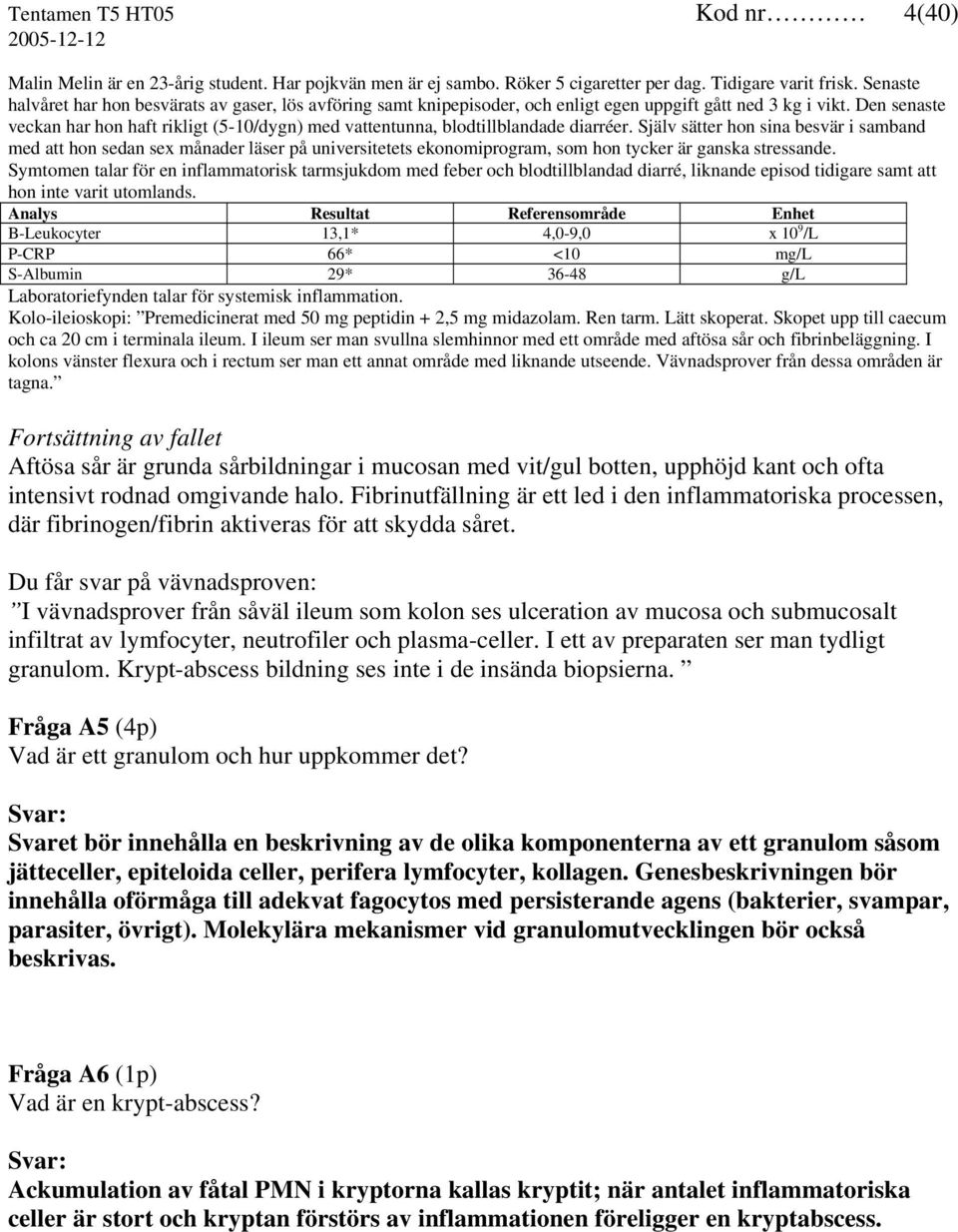 Den senaste veckan har hon haft rikligt (5-10/dygn) med vattentunna, blodtillblandade diarréer.