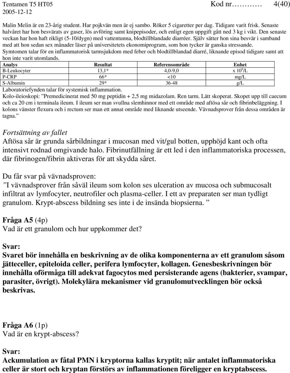 Den senaste veckan har hon haft rikligt (5-10/dygn) med vattentunna, blodtillblandade diarréer.