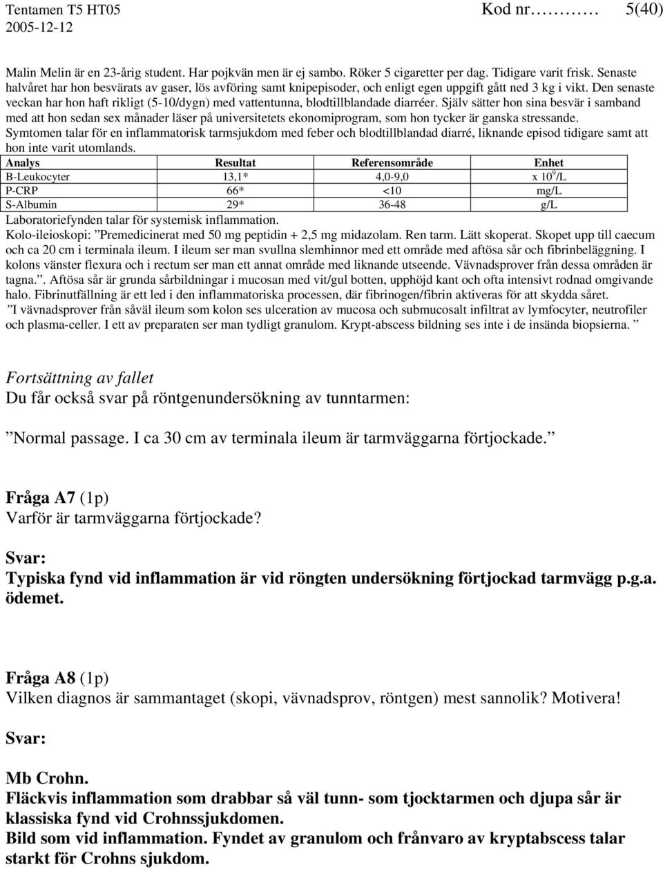 Den senaste veckan har hon haft rikligt (5-10/dygn) med vattentunna, blodtillblandade diarréer.