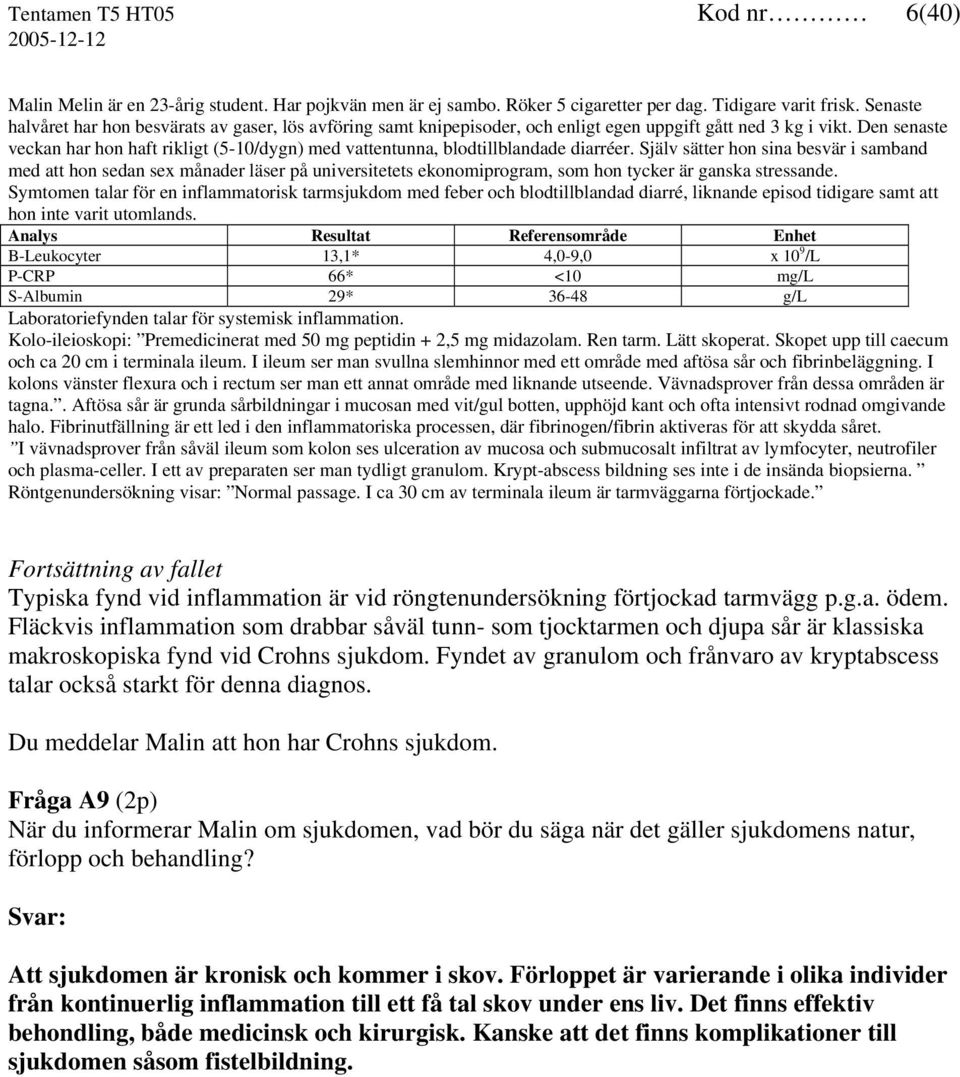 Den senaste veckan har hon haft rikligt (5-10/dygn) med vattentunna, blodtillblandade diarréer.