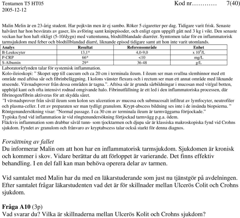 Den senaste veckan har hon haft rikligt (5-10/dygn) med vattentunna, blodtillblandade diarréer.