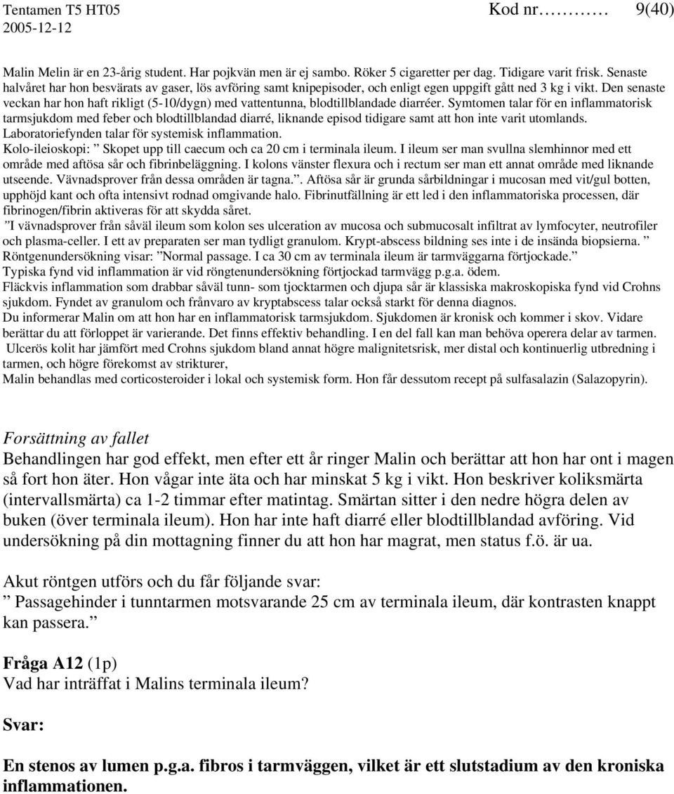 Den senaste veckan har hon haft rikligt (5-10/dygn) med vattentunna, blodtillblandade diarréer.