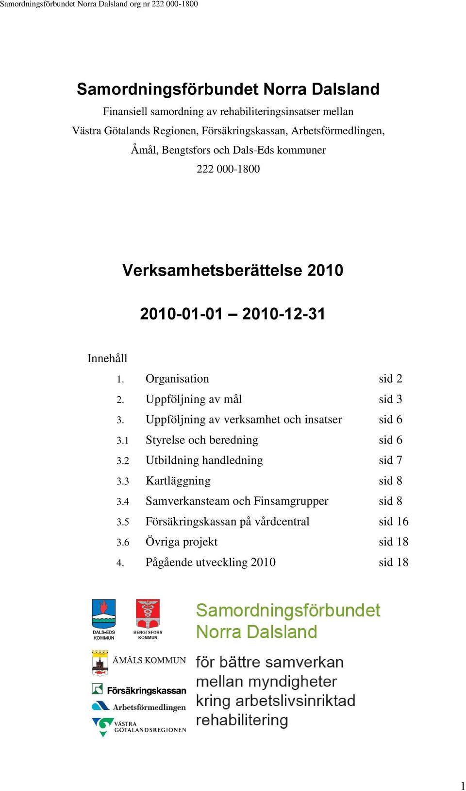 Organisation sid 2 2. Uppföljning av mål sid 3 3. Uppföljning av verksamhet och insatser sid 6 3.1 Styrelse och beredning sid 6 3.