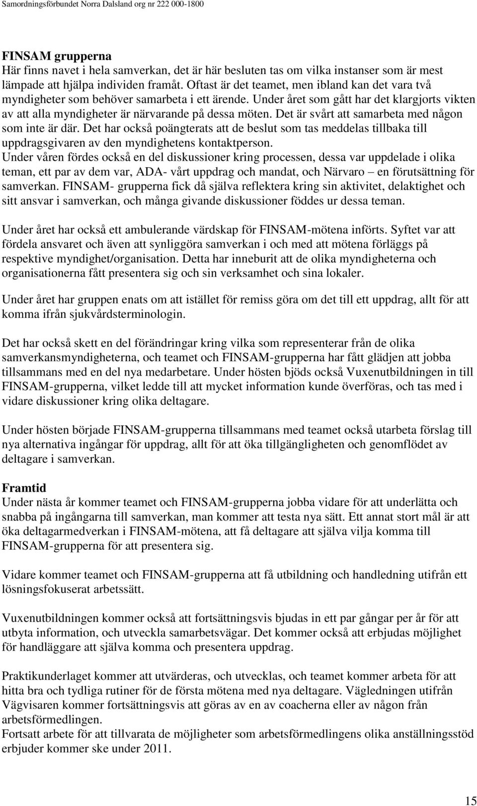 Det är svårt att samarbeta med någon som inte är där. Det har också poängterats att de beslut som tas meddelas tillbaka till uppdragsgivaren av den myndighetens kontaktperson.