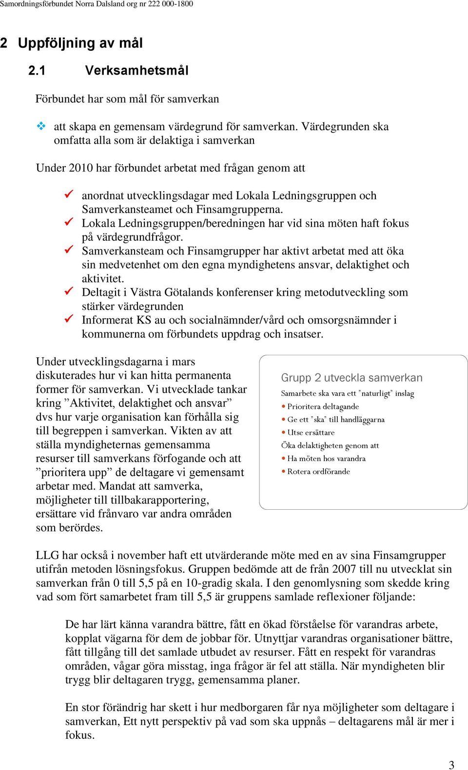 Finsamgrupperna. Lokala Ledningsgruppen/beredningen har vid sina möten haft fokus på värdegrundfrågor.