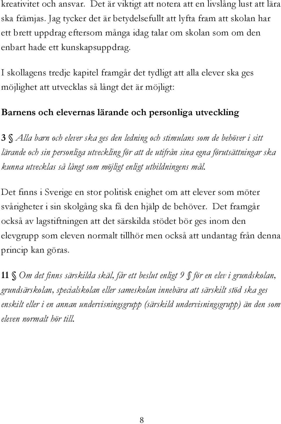 I skollagens tredje kapitel framgår det tydligt att alla elever ska ges möjlighet att utvecklas så långt det är möjligt: Barnens och elevernas lärande och personliga utveckling 3 Alla barn och elever