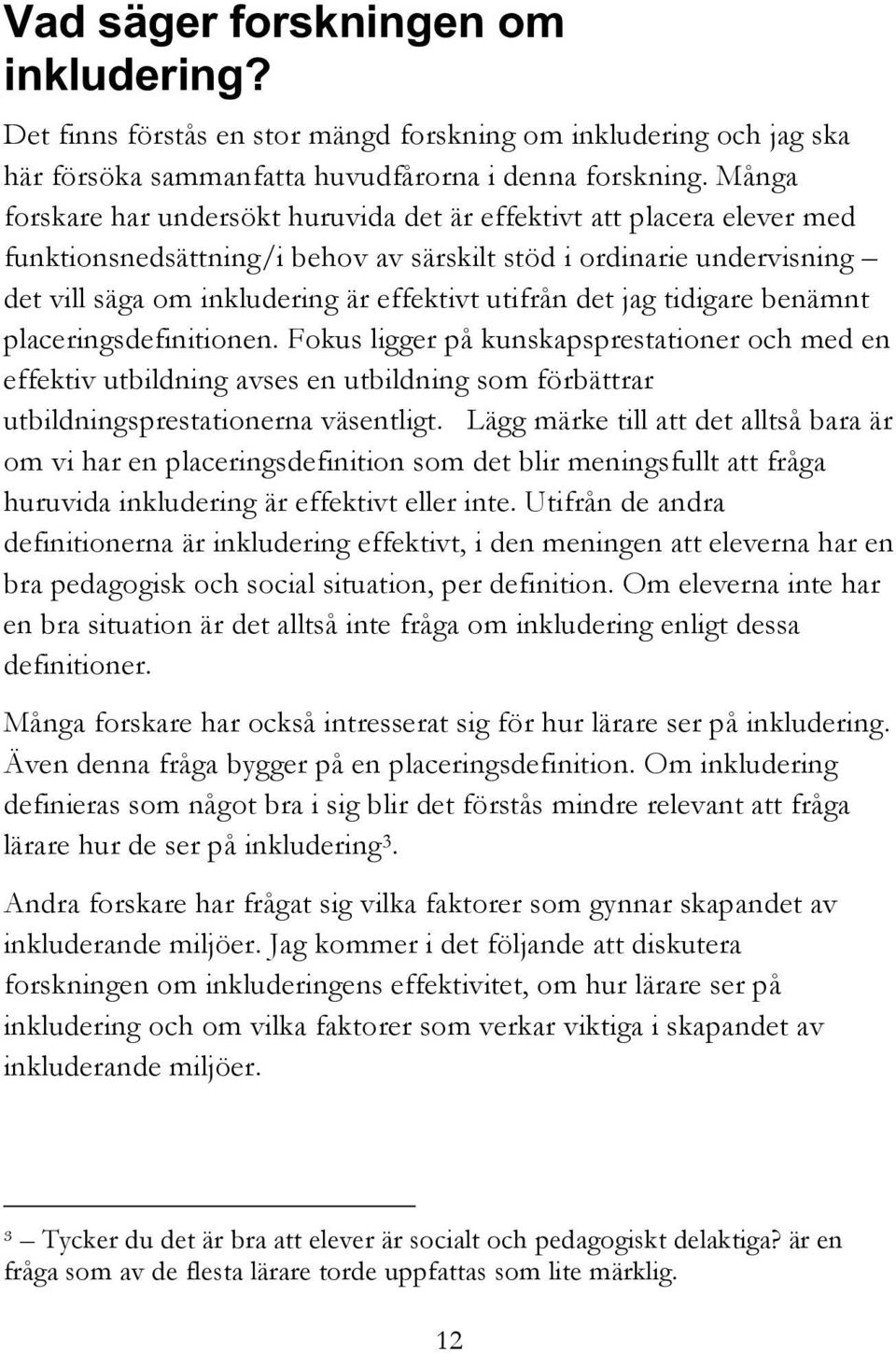 det jag tidigare benämnt placeringsdefinitionen. Fokus ligger på kunskapsprestationer och med en effektiv utbildning avses en utbildning som förbättrar utbildningsprestationerna väsentligt.