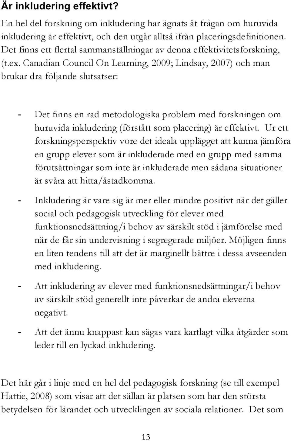 Canadian Council On Learning, 2009; Lindsay, 2007) och man brukar dra följande slutsatser: - Det finns en rad metodologiska problem med forskningen om huruvida inkludering (förstått som placering) är