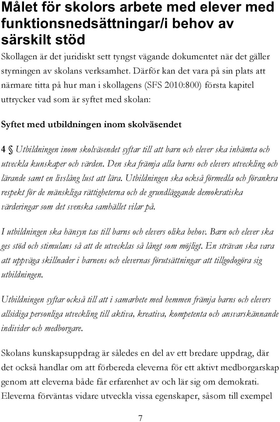 Utbildningen inom skolväsendet syftar till att barn och elever ska inhämta och utveckla kunskaper och värden.