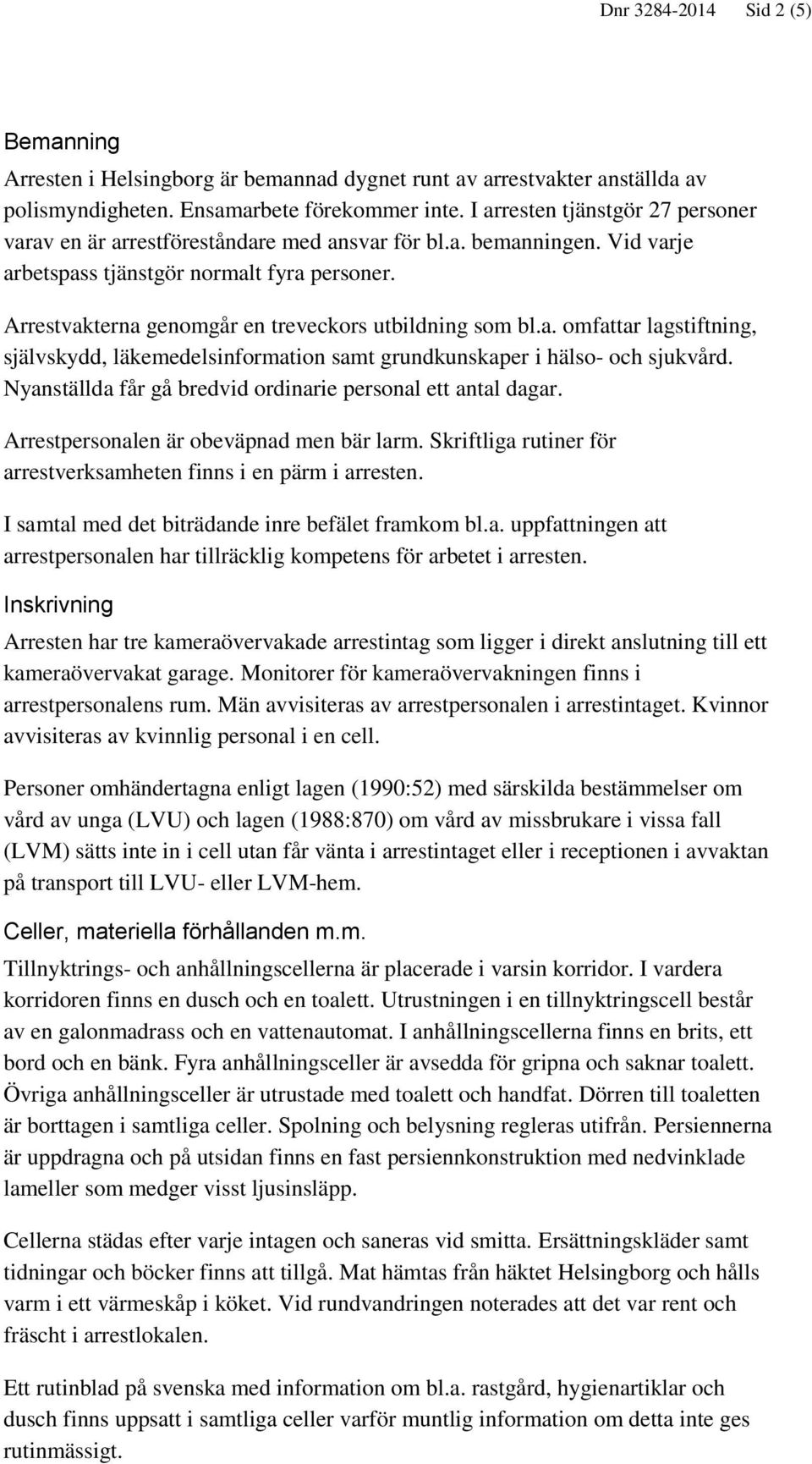 Arrestvakterna genomgår en treveckors utbildning som bl.a. omfattar lagstiftning, självskydd, läkemedelsinformation samt grundkunskaper i hälso- och sjukvård.