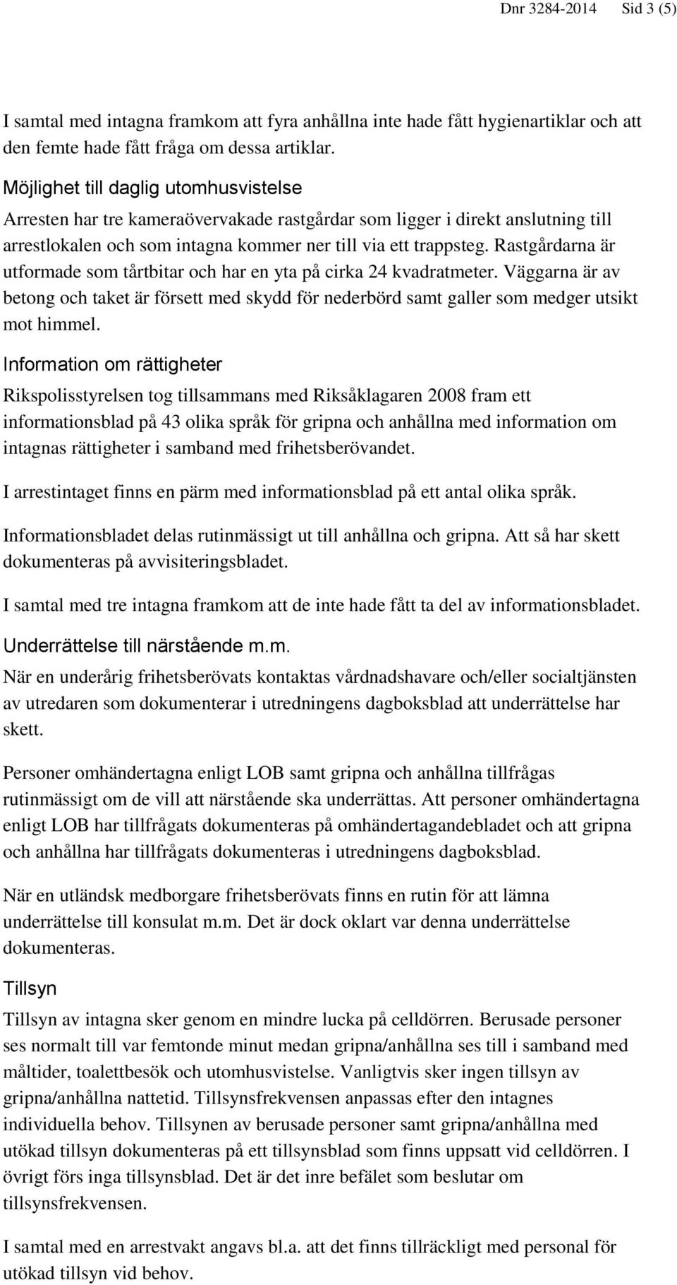 Rastgårdarna är utformade som tårtbitar och har en yta på cirka 24 kvadratmeter. Väggarna är av betong och taket är försett med skydd för nederbörd samt galler som medger utsikt mot himmel.