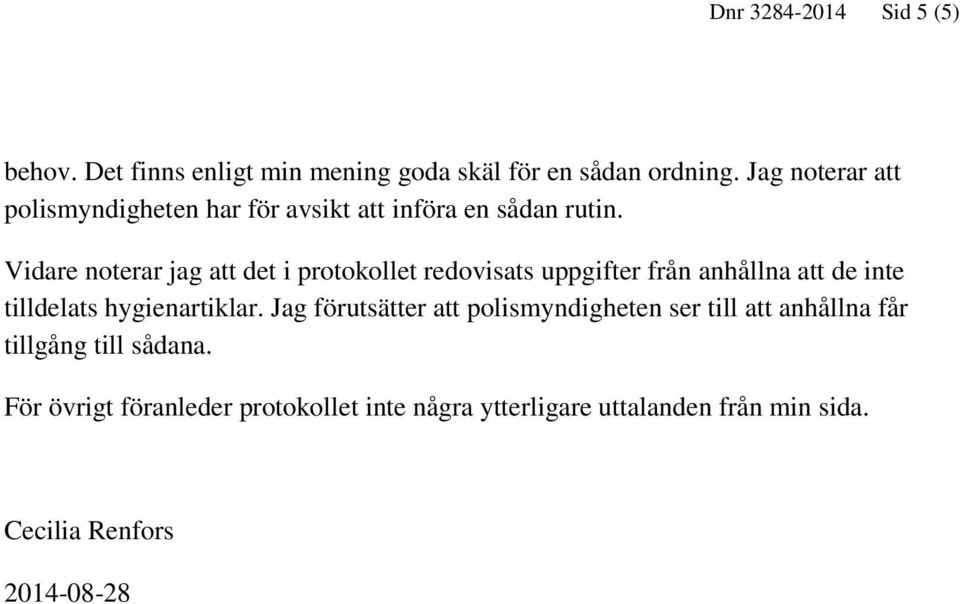 Vidare noterar jag att det i protokollet redovisats uppgifter från anhållna att de inte tilldelats hygienartiklar.