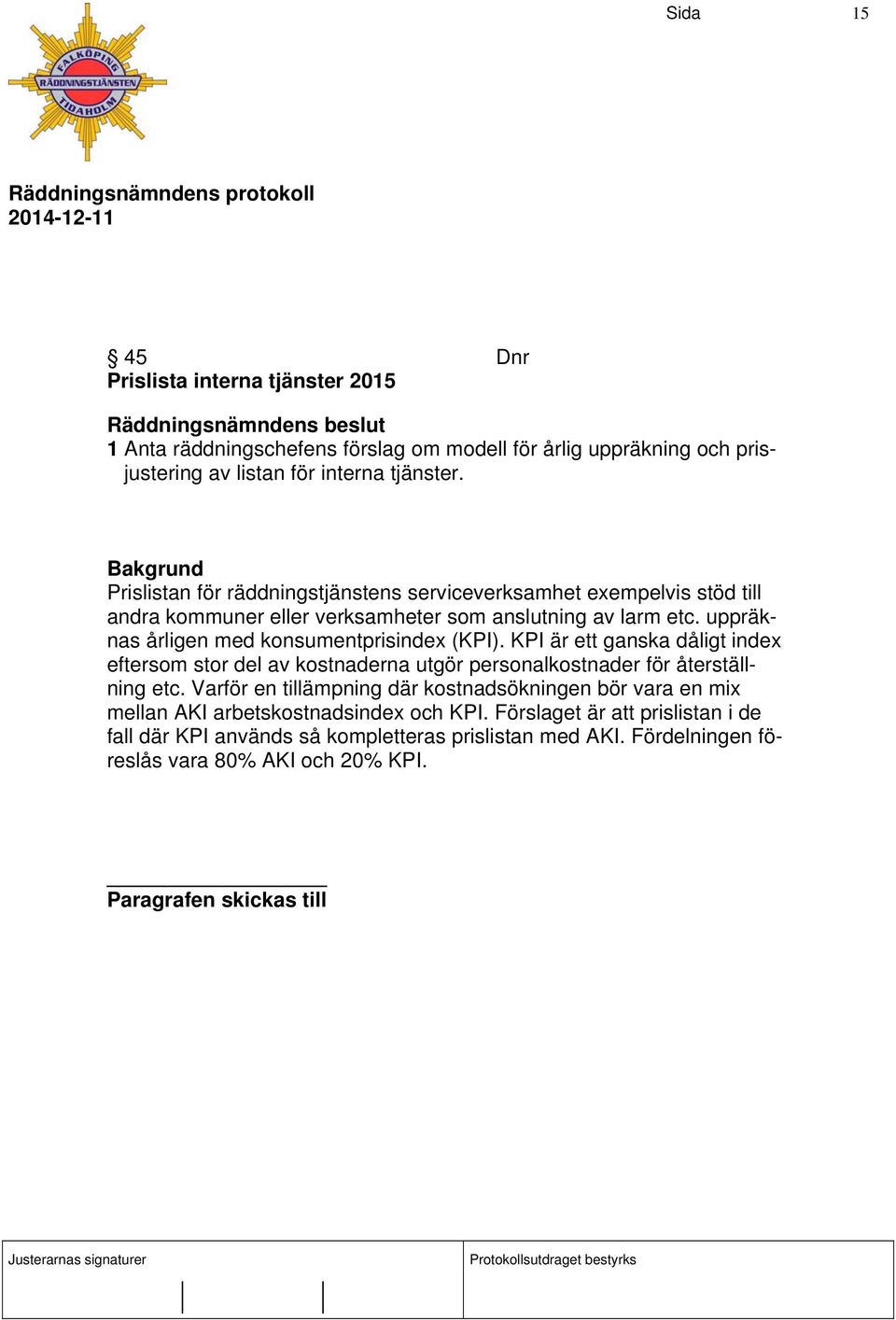 uppräknas årligen med konsumentprisindex (KPI). KPI är ett ganska dåligt index eftersom stor del av kostnaderna utgör personalkostnader för återställning etc.