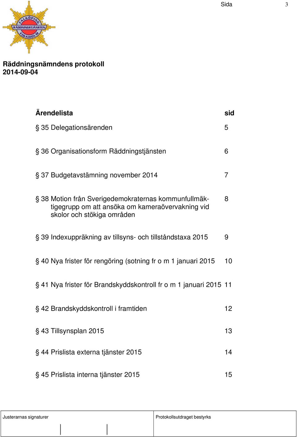 tillsyns- och tillståndstaxa 2015 9 40 Nya frister för rengöring (sotning fr o m 1 januari 2015 10 41 Nya frister för Brandskyddskontroll fr o m 1