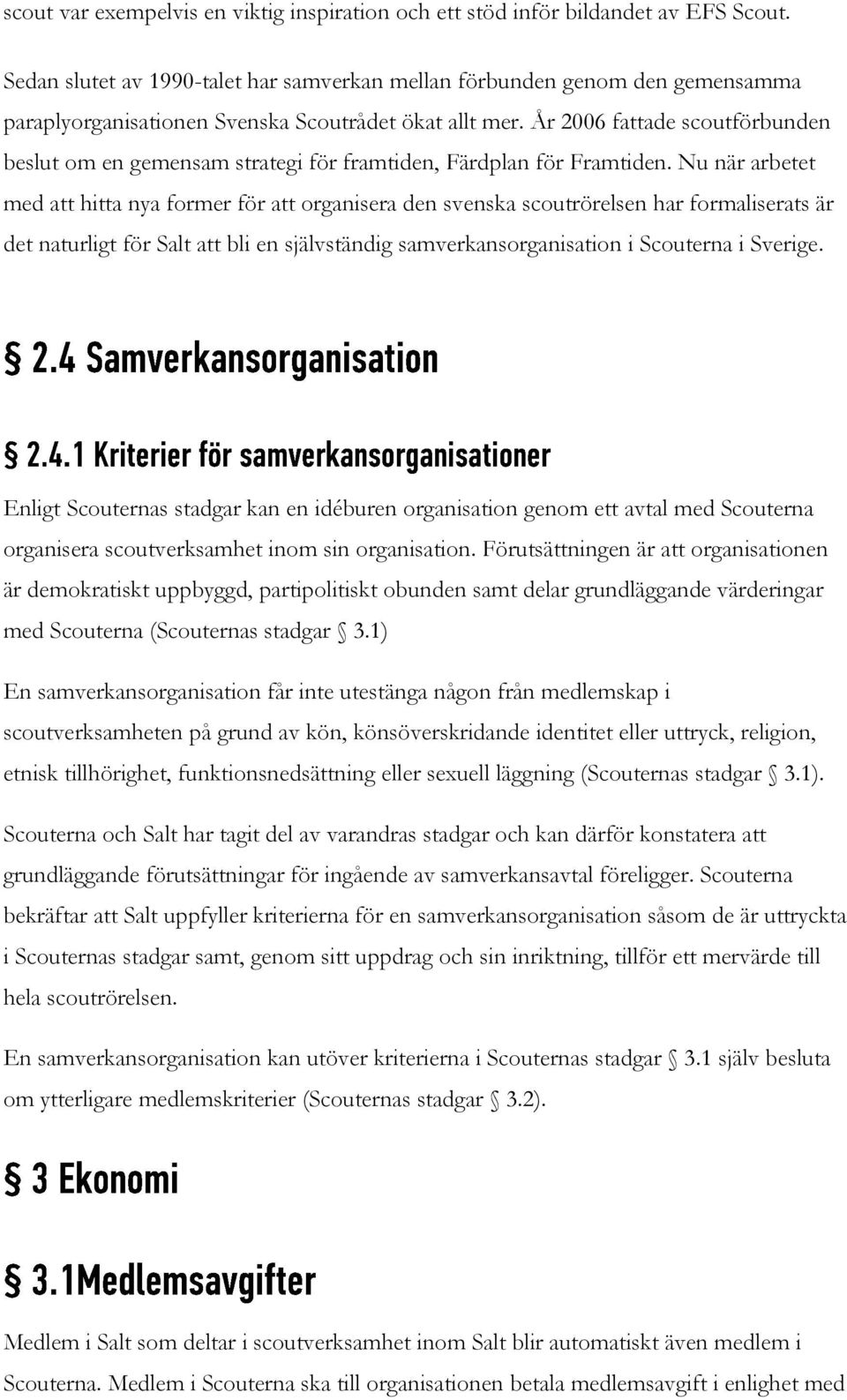 År 2006 fattade scoutförbunden beslut om en gemensam strategi för framtiden, Färdplan för Framtiden.