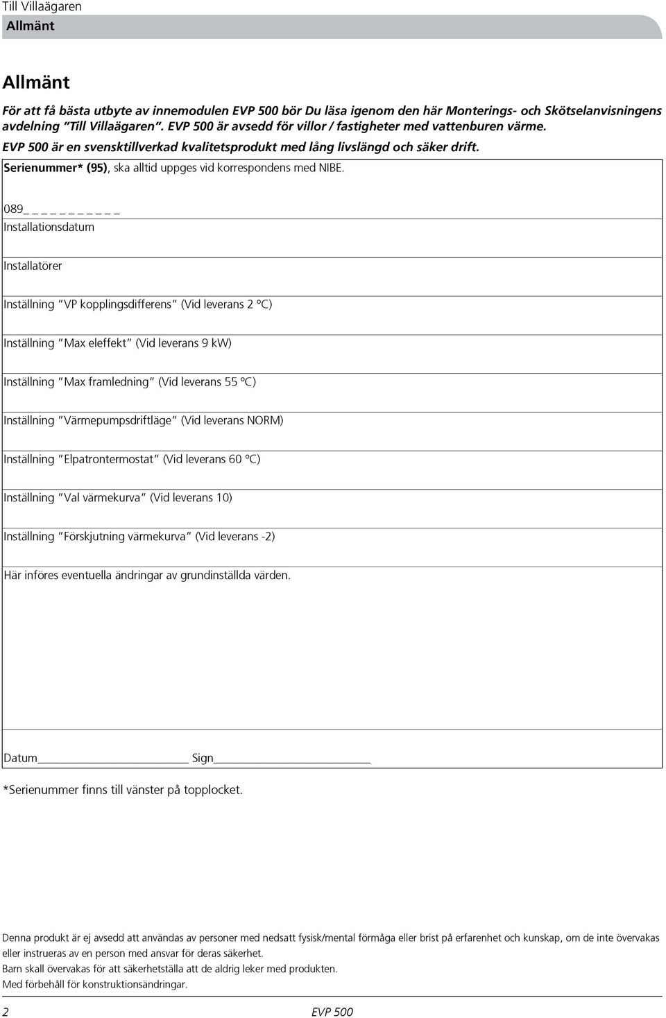 089 _ Installationsdatum Installatörer Inställning VP kopplingsdifferens (Vid leverans 2 ºC) Inställning Max eleffekt (Vid leverans 9 kw) Inställning Max framledning (Vid leverans 55 ºC) Inställning
