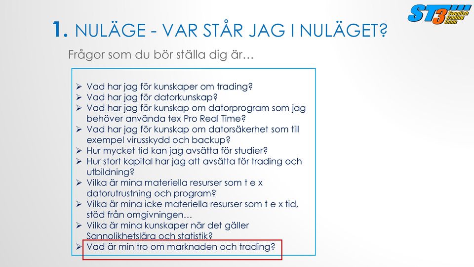 Hur mycket tid kan jag avsätta för studier? Hur stort kapital har jag att avsätta för trading och utbildning?