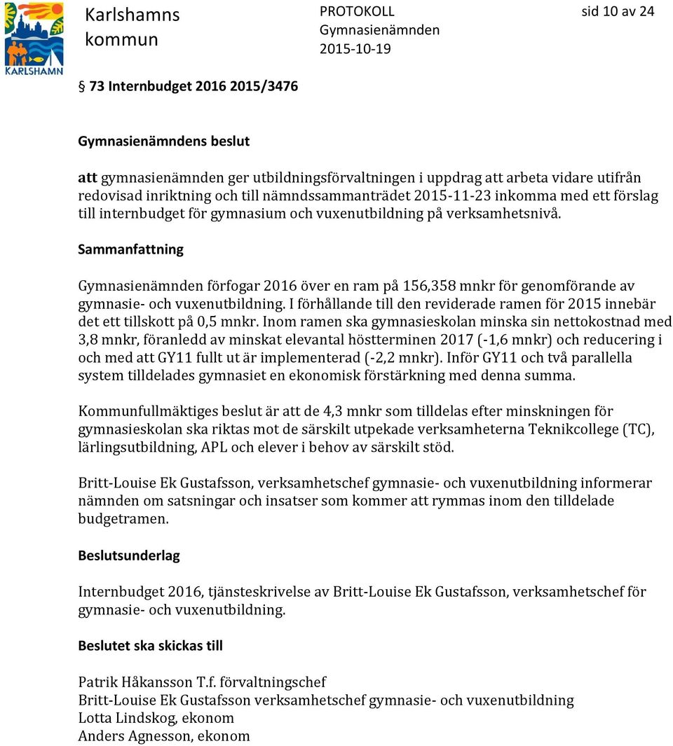 I förhållande till den reviderade ramen för 2015 innebär det ett tillskott på 0,5 mnkr.