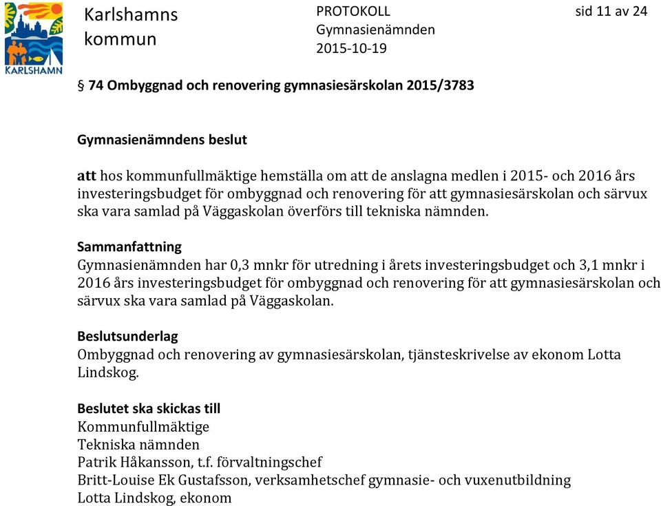 har 0,3 mnkr för utredning i årets investeringsbudget och 3,1 mnkr i 2016 års investeringsbudget för ombyggnad och renovering för att gymnasiesärskolan och särvux ska vara samlad på Väggaskolan.