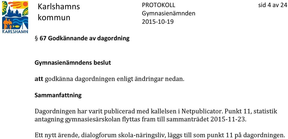 Punkt 11, statistik antagning gymnasiesärskolan flyttas fram till sammanträdet