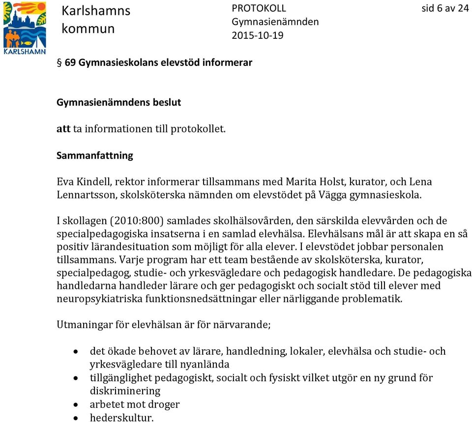 I skollagen (2010:800) samlades skolhälsovården, den särskilda elevvården och de specialpedagogiska insatserna i en samlad elevhälsa.
