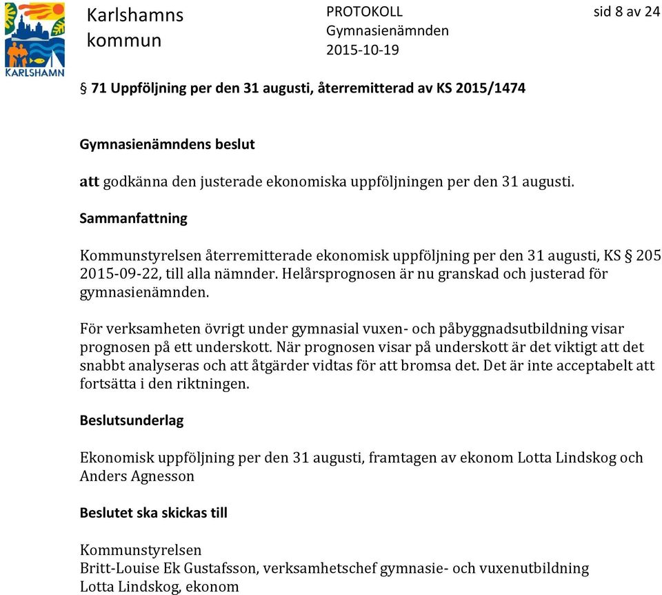 För verksamheten övrigt under gymnasial vuxen- och påbyggnadsutbildning visar prognosen på ett underskott.